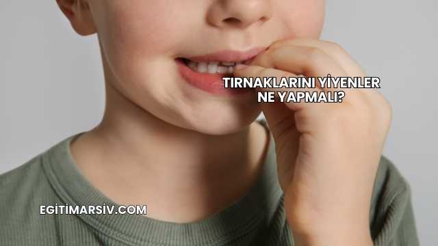 Tırnaklarını Yiyenler Ne Yapmalı?