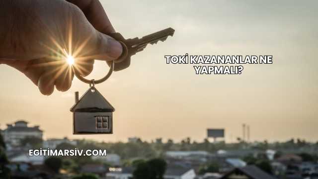 Toki Kazananlar Ne Yapmalı?