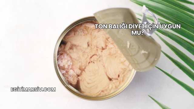 Ton Balığı Diyet İçin Uygun mu?