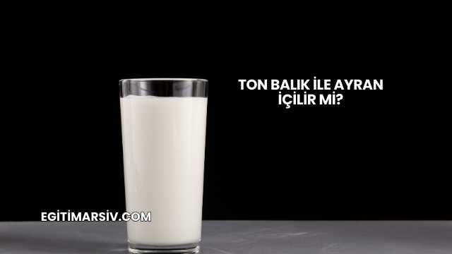 Ton Balık İle Ayran İçilir mi?