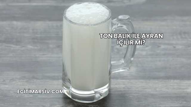 Ton Balık İle Ayran İçilir mi?