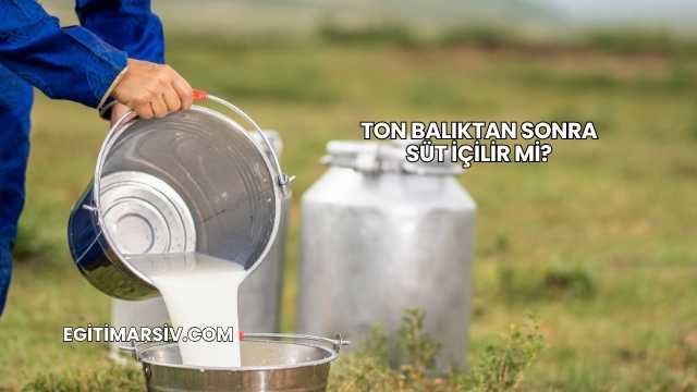 Ton Balıktan Sonra Süt İçilir mi?