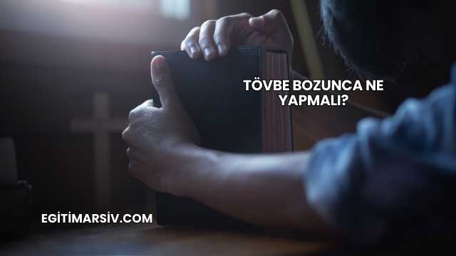 Tövbe Bozunca Ne Yapmalı?