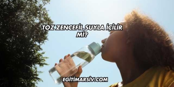 Toz Zencefil Suyla İçilir mi?