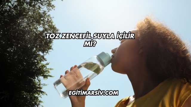 Toz Zencefil Suyla İçilir mi?