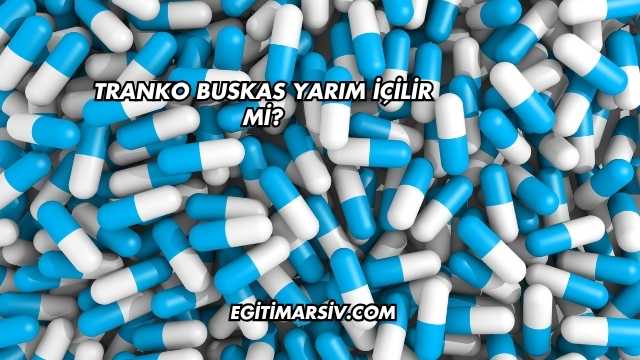 Tranko Buskas Yarım İçilir mi?