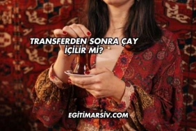 Transferden Sonra Çay İçilir mi?