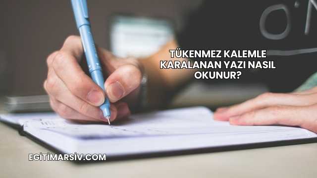 Tükenmez Kalemle Karalanan Yazı Nasıl Okunur?