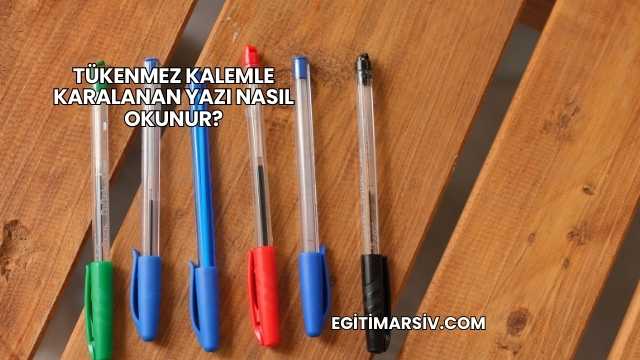 Tükenmez Kalemle Karalanan Yazı Nasıl Okunur?