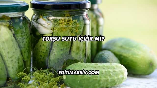 Turşu Suyu İçilir mi?