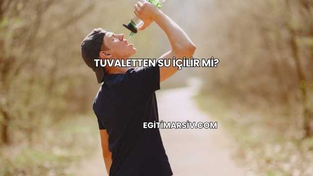 Tuvaletten Su İçilir mi?