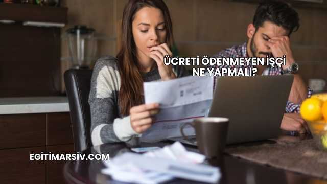 Ücreti Ödenmeyen İşçi Ne Yapmalı?