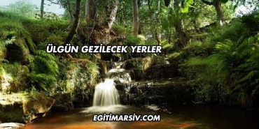 Ülgün Gezilecek Yerler