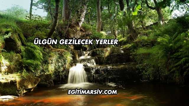 Ülgün Gezilecek Yerler