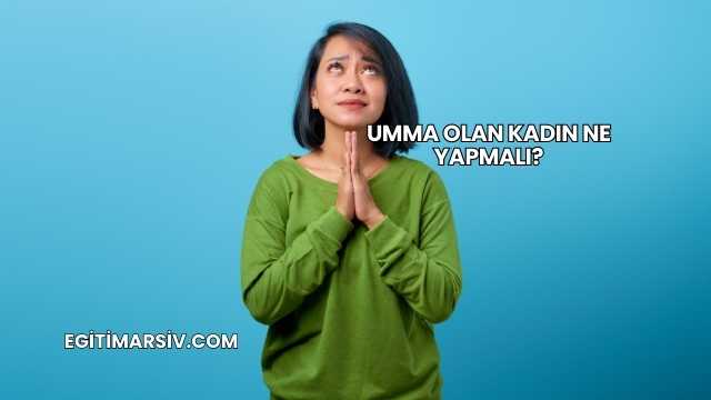 Umma Olan Kadın Ne Yapmalı?