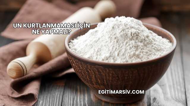 Un Kurtlanmaması İçin Ne Yapmalı?