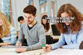Üni Ders Seçimi Ne Zaman Yapılır?