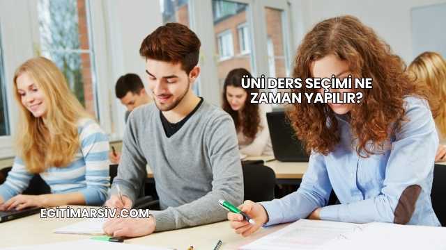 Üni Ders Seçimi Ne Zaman Yapılır?