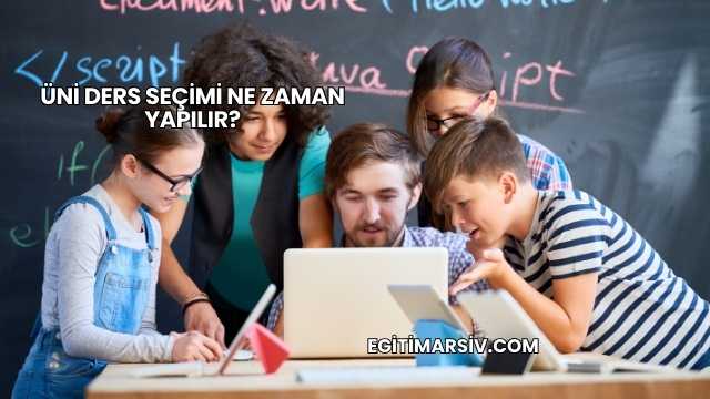 Üni Ders Seçimi Ne Zaman Yapılır?