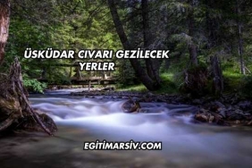 Üsküdar Cıvarı Gezilecek Yerler