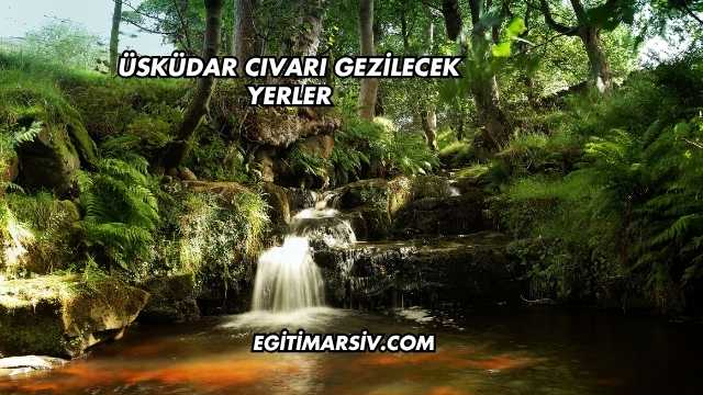 Üsküdar Cıvarı Gezilecek Yerler