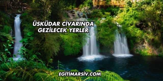 Üsküdar Civarında Gezilecek Yerler