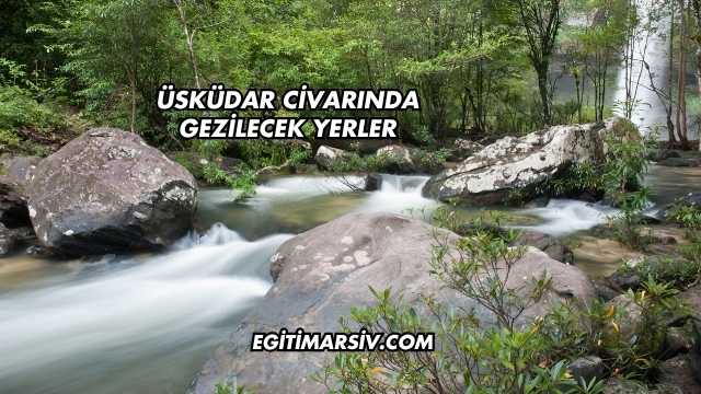 Üsküdar Civarında Gezilecek Yerler