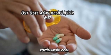 Üst Üste Ağrı Kesici İçilir mi?
