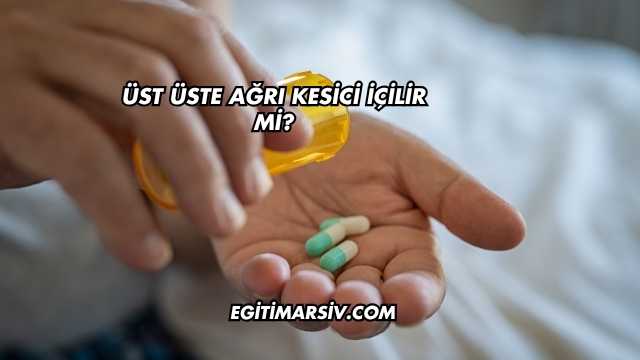 Üst Üste Ağrı Kesici İçilir mi?