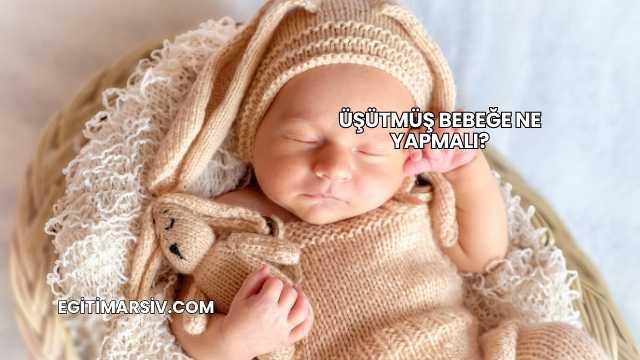 Üşütmüş Bebeğe Ne Yapmalı?