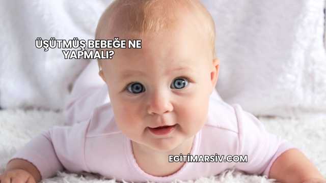 Üşütmüş Bebeğe Ne Yapmalı?
