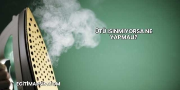 Ütü Isınmıyorsa Ne Yapmalı?