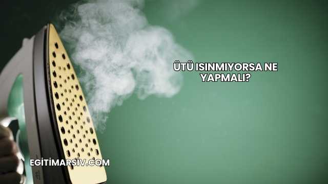 Ütü Isınmıyorsa Ne Yapmalı?