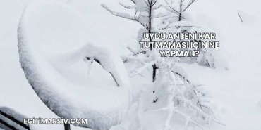 Uydu Anteni Kar Tutmaması İçin Ne Yapmalı?