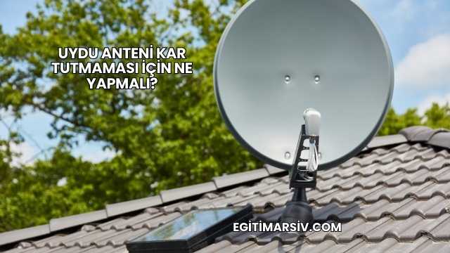 Uydu Anteni Kar Tutmaması İçin Ne Yapmalı?