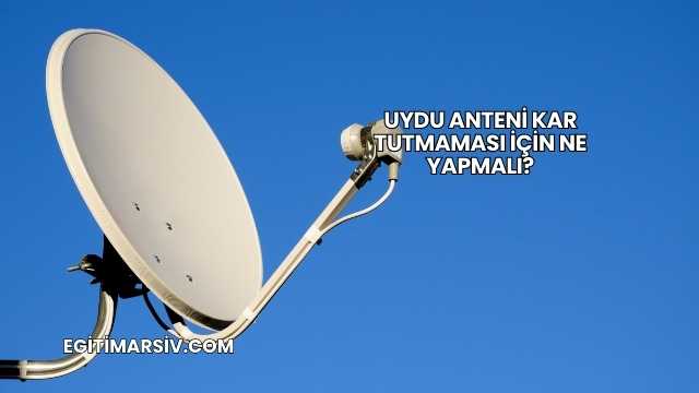 Uydu Anteni Kar Tutmaması İçin Ne Yapmalı?