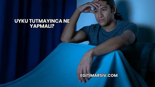 Uyku Tutmayınca Ne Yapmalı?