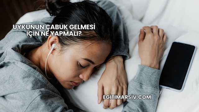 Uykunun Çabuk Gelmesi İçin Ne Yapmalı?
