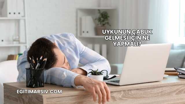Uykunun Çabuk Gelmesi İçin Ne Yapmalı?