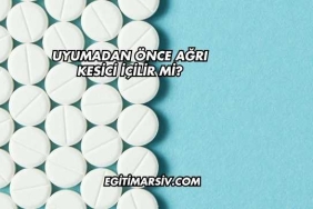 Uyumadan Önce Ağrı Kesici İçilir mi?