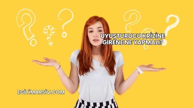 Uyuşturucu Krizine Girene Ne Yapmalı?