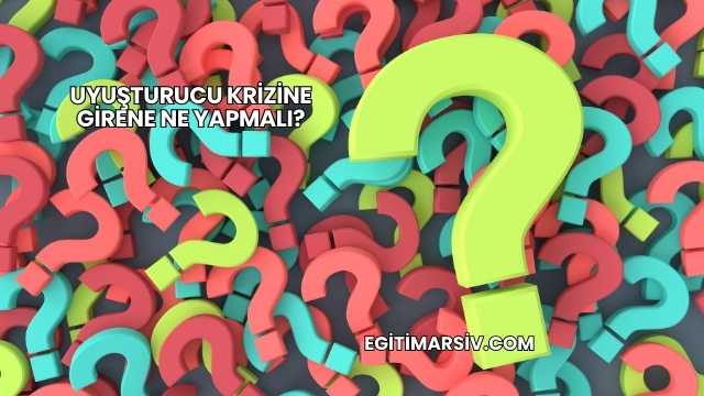 Uyuşturucu Krizine Girene Ne Yapmalı?