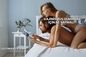 Vajinismus Olmamak İçin Ne Yapmalı?