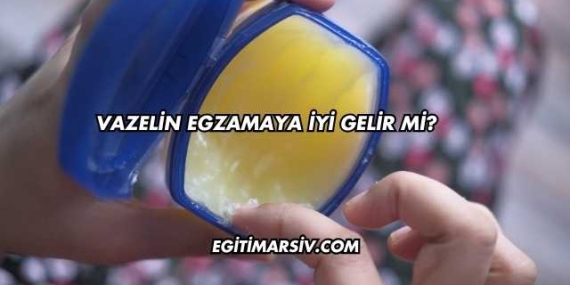 Vazelin Egzamaya İyi Gelir mi?