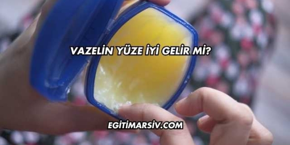 Vazelin Yüze İyi Gelir mi?