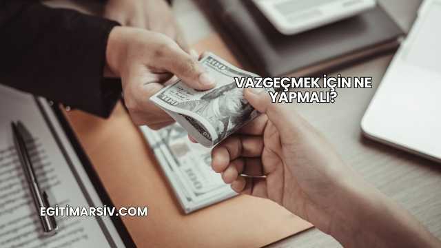 Vazgeçmek İçin Ne Yapmalı?