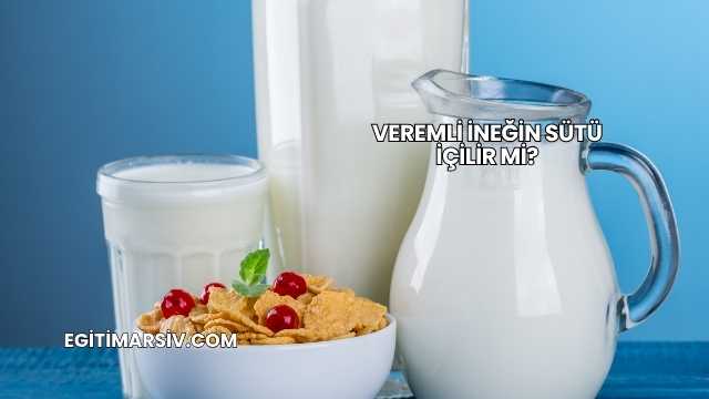Veremli İneğin Sütü İçilir mi?