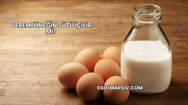 Veremli İneğin Sütü İçilir mi?