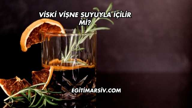 Viski Vişne Suyuyla İçilir mi?