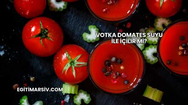 Votka Domates Suyu İle İçilir mi?